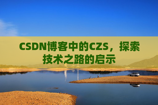 CSDN博客中的CZS，探索技术之路的启示